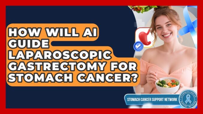 How Will AI Guide Laparoscopic Gastrectomy For Stomach Cancer? - Stomach Cancer Support Network