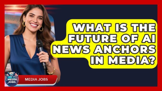 What Is The Future Of AI News Anchors In Media? - Media Jobs
