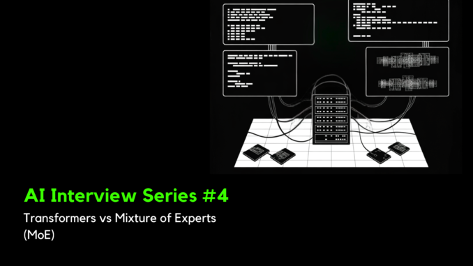 AI Interview Series #4: Transformers vs Mixture of Experts (MoE)