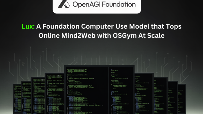 OpenAGI Foundation Launches Lux: A Foundation Computer Use Model that Tops Online Mind2Web with OSGym At Scale