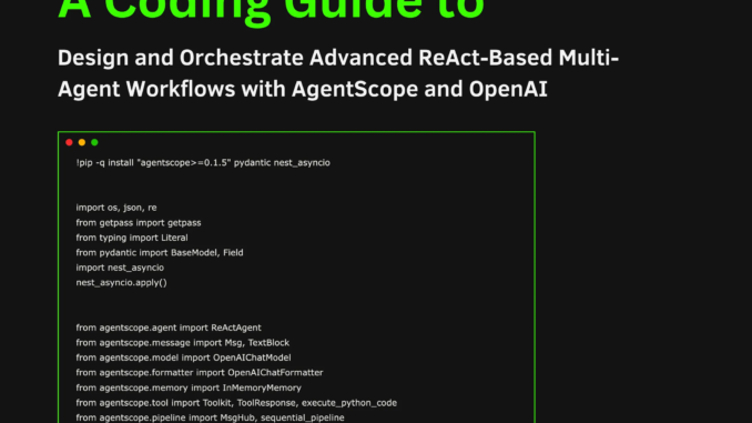 A Coding Guide to Design and Orchestrate Advanced ReAct-Based Multi-Agent Workflows with AgentScope and OpenAI